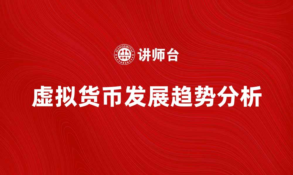从多个角度探讨虚拟货币未来发展趋势与投资机会