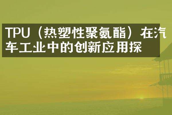 TPU在汽车工业中的创新应用：保险杠与内饰件等