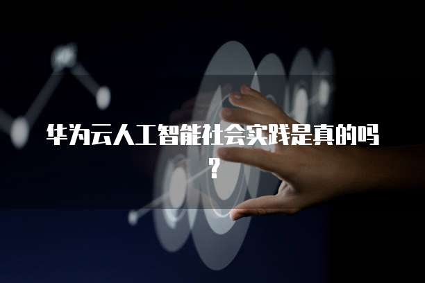 华为云人工智能社会实践真实性探讨：活动内容、背景及学生参与价值