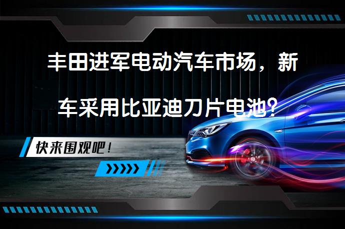 丰田联手比亚迪推出bZSDN纯电动车 搭载刀片电池年底上市